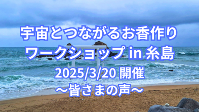 宇宙とつながるお香作りワークショップ in糸島 2025/3/20 〜皆さまの声〜
