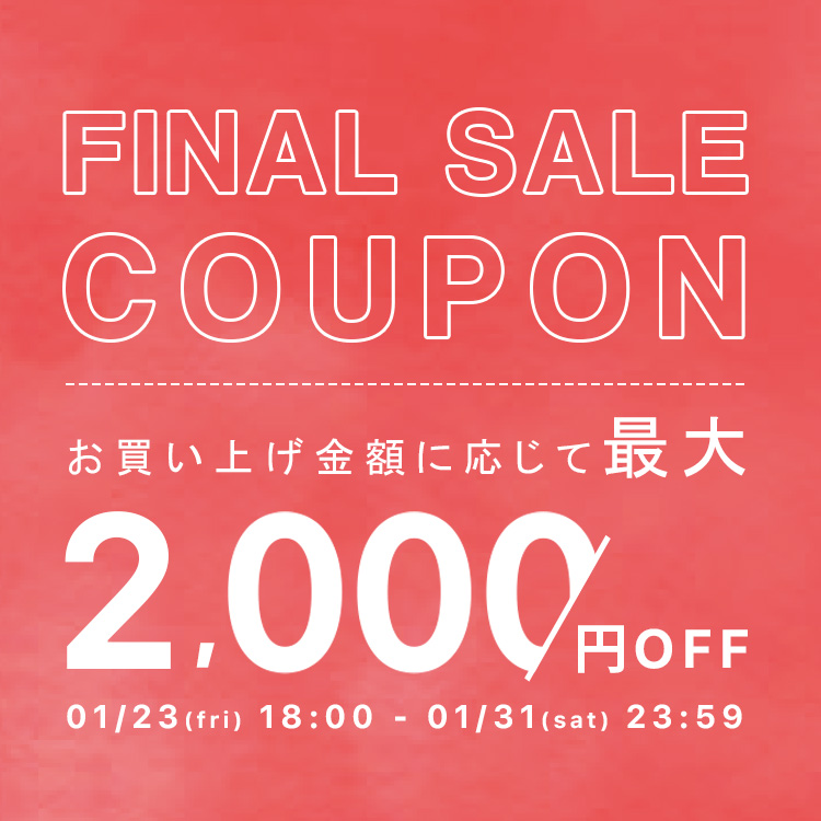 【FINAL SALE COUPON】最大¥2,000 OFFクーポン配布中!!
