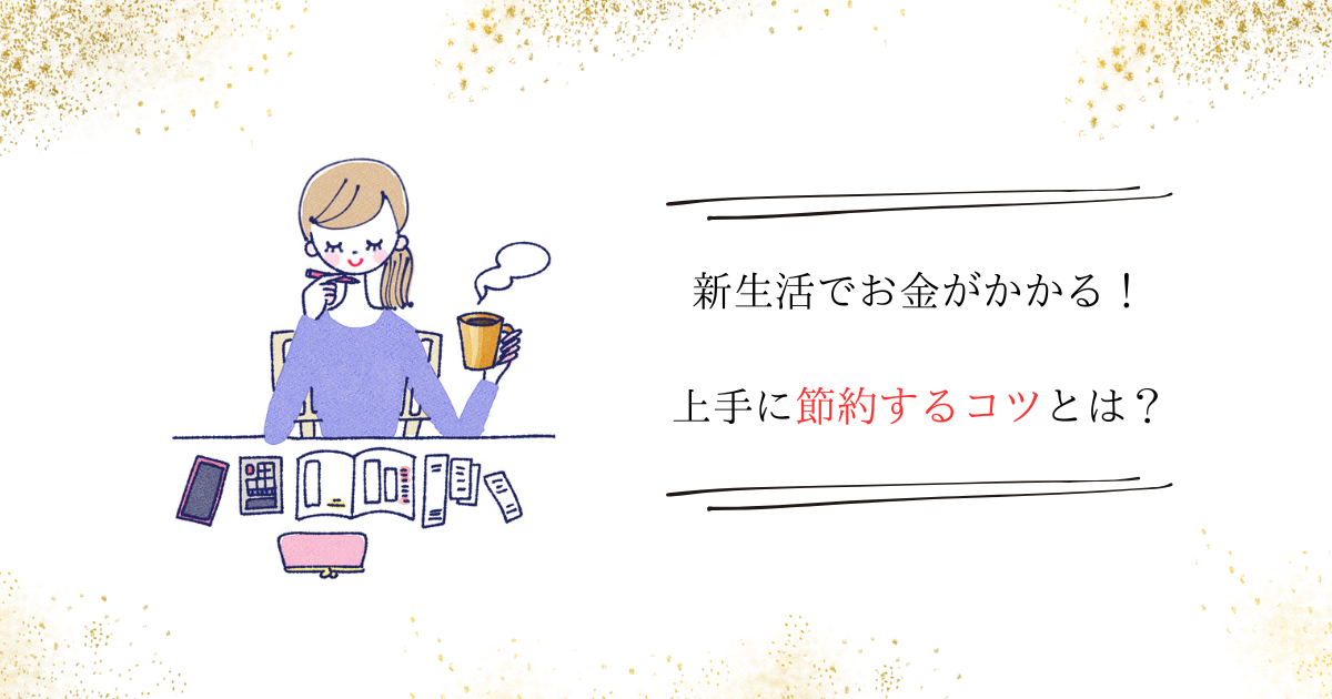 新生活でお金がかかる！上手に節約するコツとは？