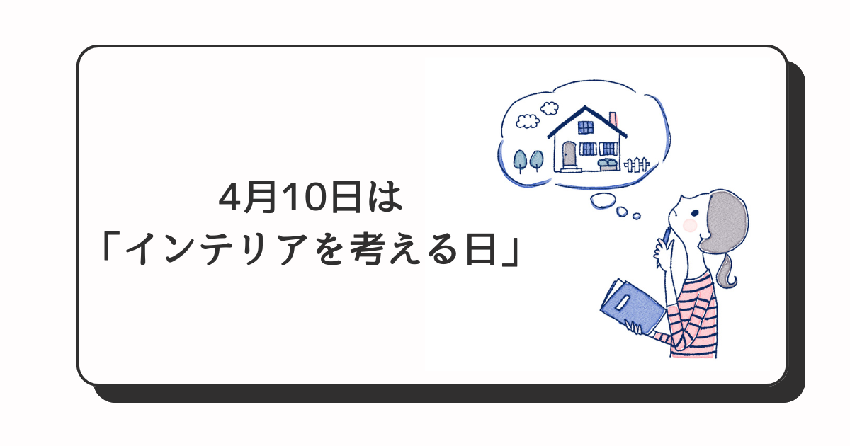 4月10日は「インテリアを考える日」