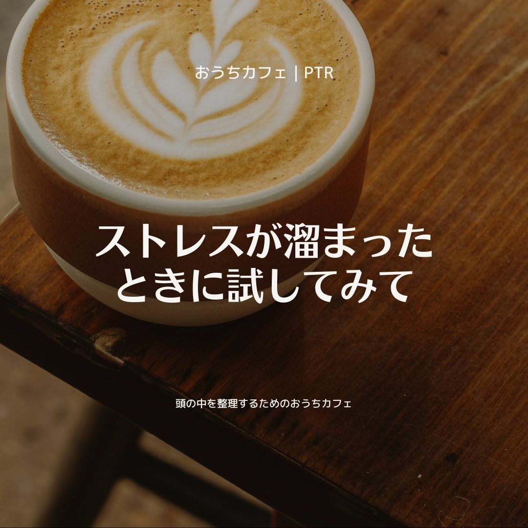 ストレスがたまったときに試してほしい-頭の中を整理するためのおうちカフェ