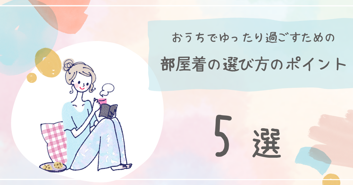 おうちでゆったり過ごすための部屋着の選び方：ポイント5選