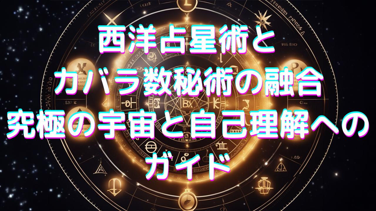 西洋占星術とカバラ数秘術の融合：究極の宇宙と自己理解へのガイド