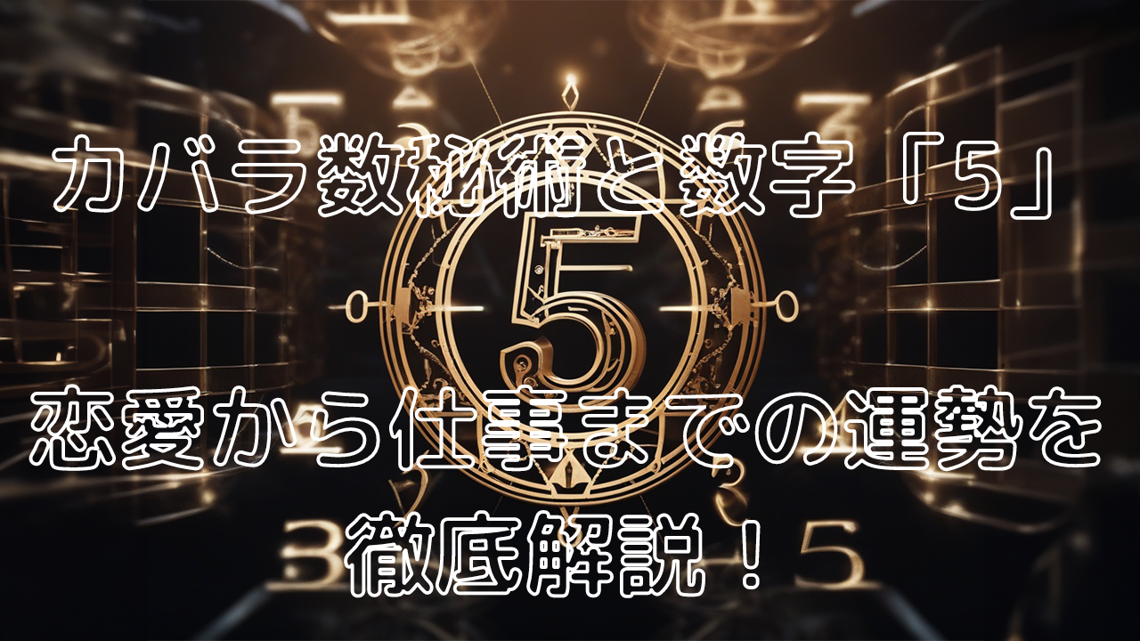 カバラ数秘術と数字「5」：恋愛から仕事までの運勢を徹底解説！