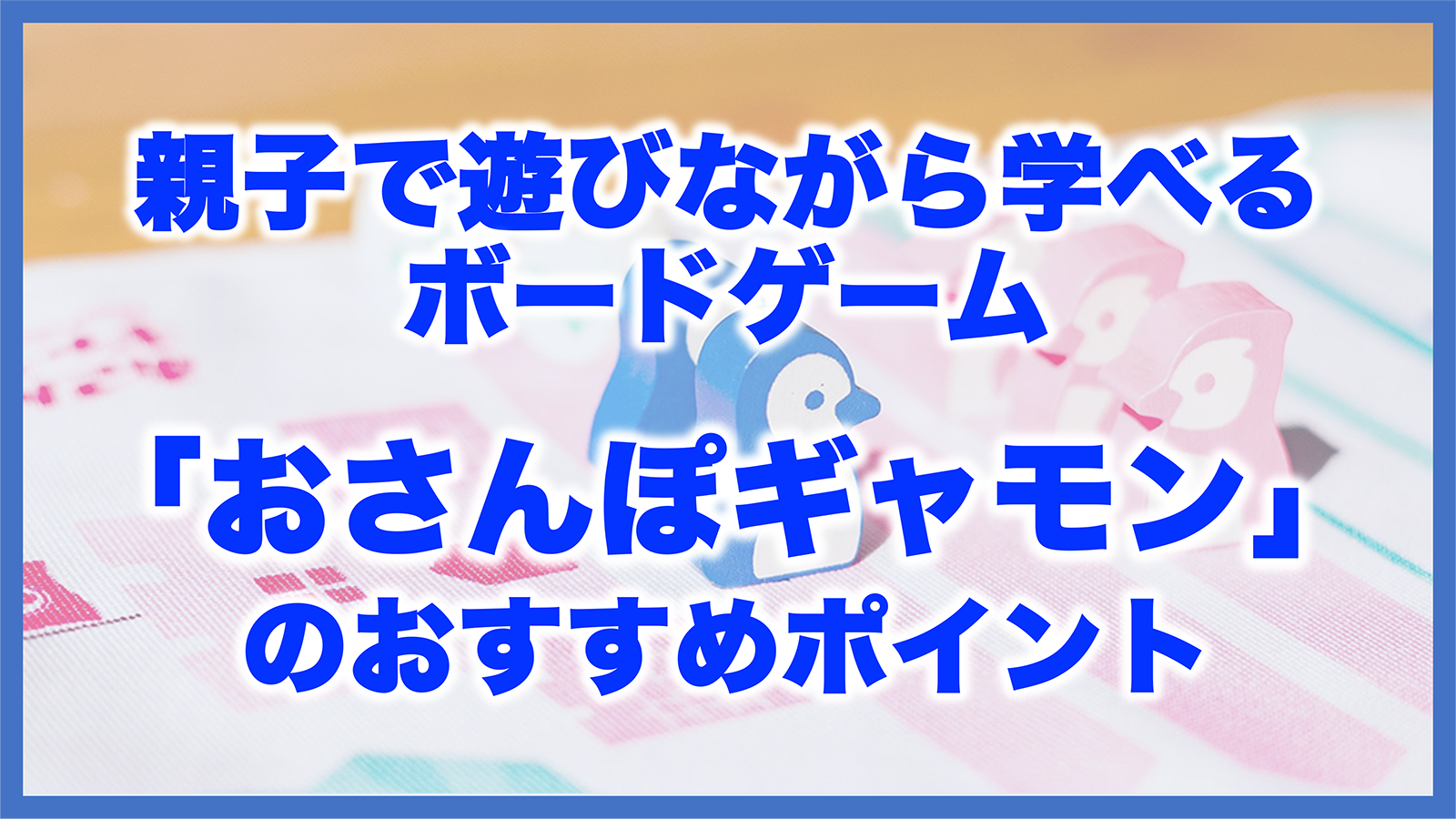 親子で遊びながら学べるボードゲーム「おさんぽギャモン」のおすすめポイント