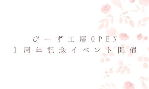 ぴーず工房OPEN１周年記念イベント開催