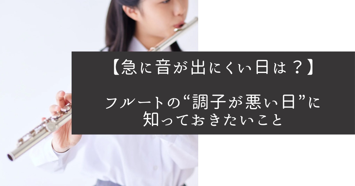 【急に音が出にくい日は?】フルートの“調子が悪い日”に知っておきたいこと