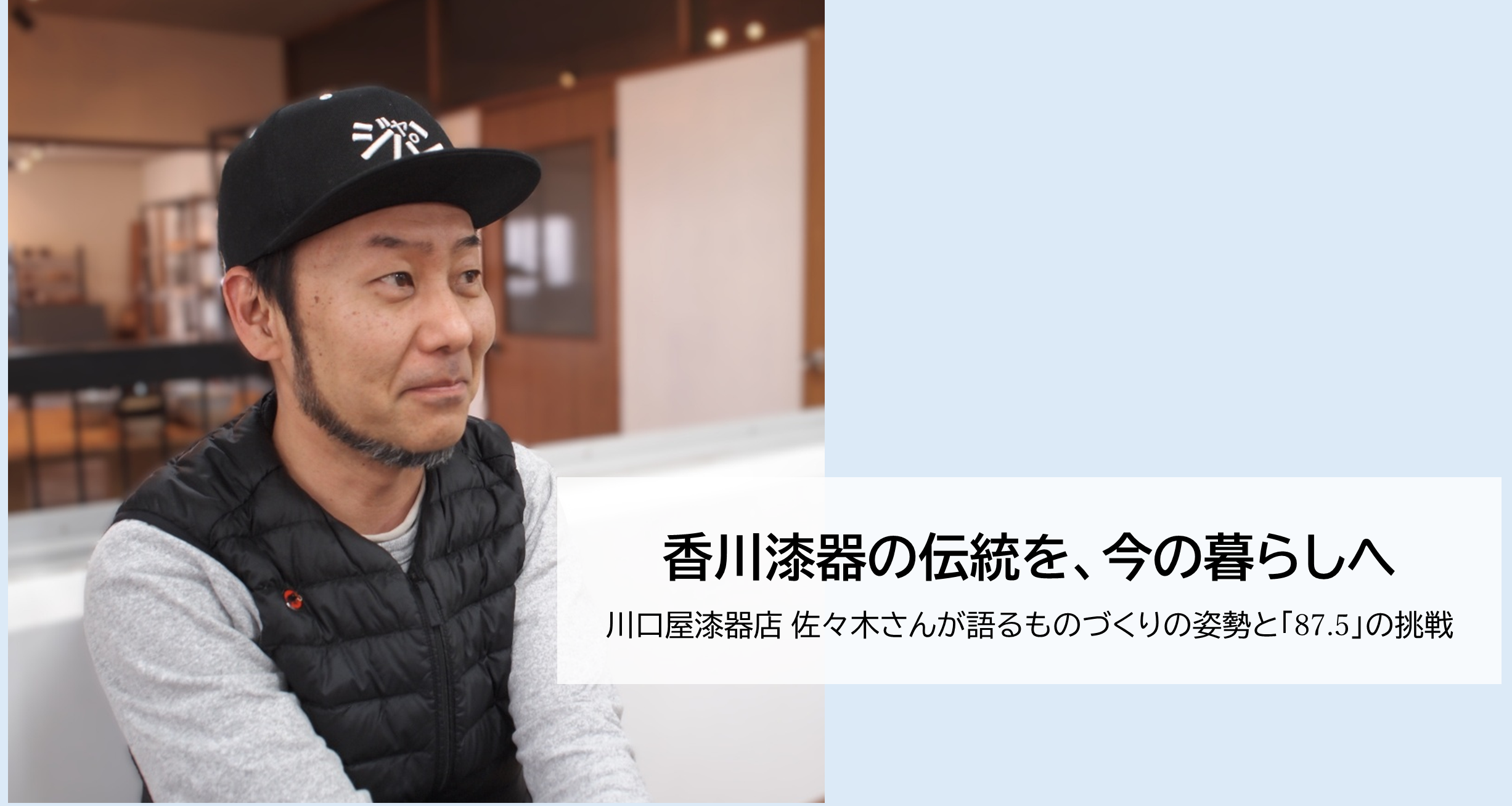 香川漆器の伝統を、今の暮らしへ 　川口屋漆器店 佐々木さんが語るものづくりの姿勢と「87.5」の挑戦