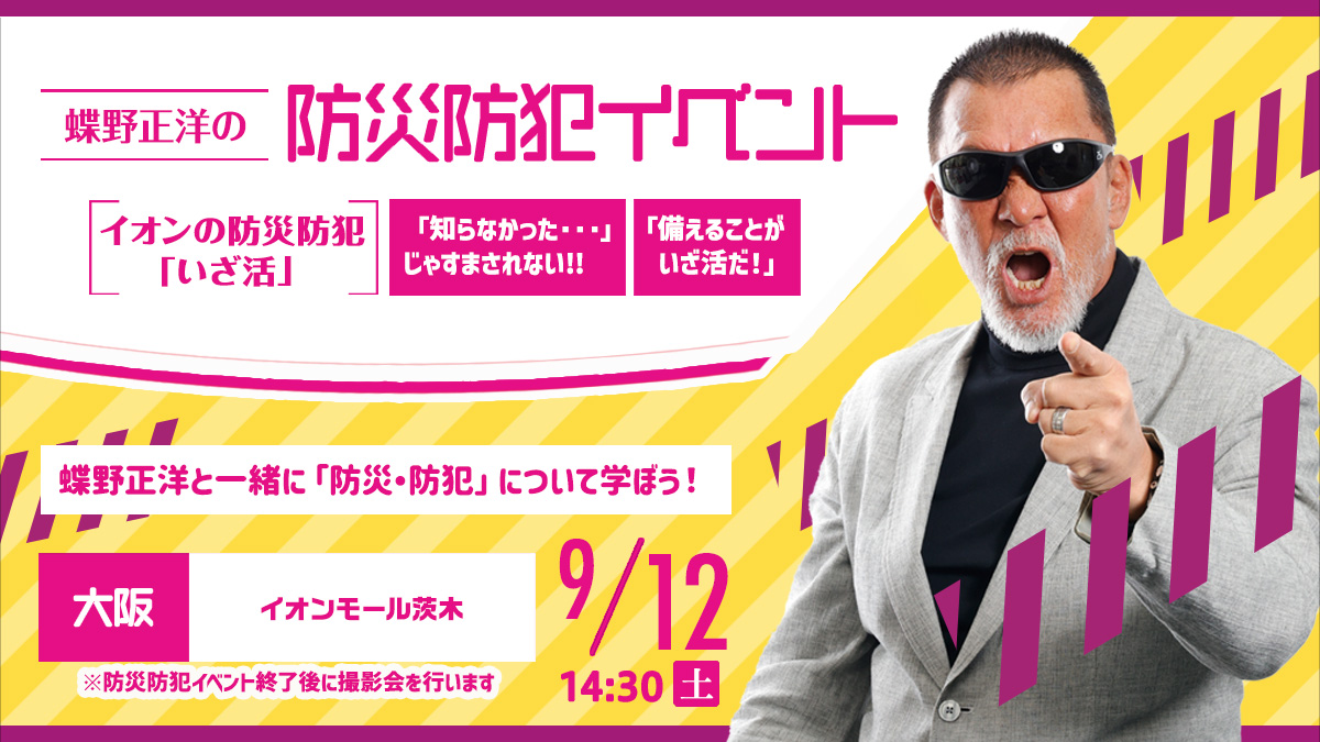 9月12日(土)大阪・イオンモール茨木【蝶野正洋 イオンの防災防犯イベント“いざ活”】開催
