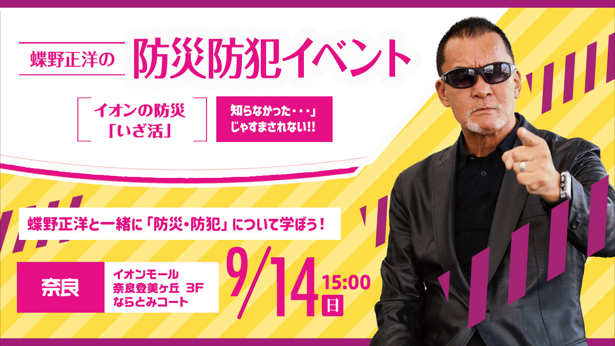 9月14日(日)イオンモール奈良登美ヶ丘【蝶野正洋の防災防犯イベント イオンの防災“いざ活”】出演