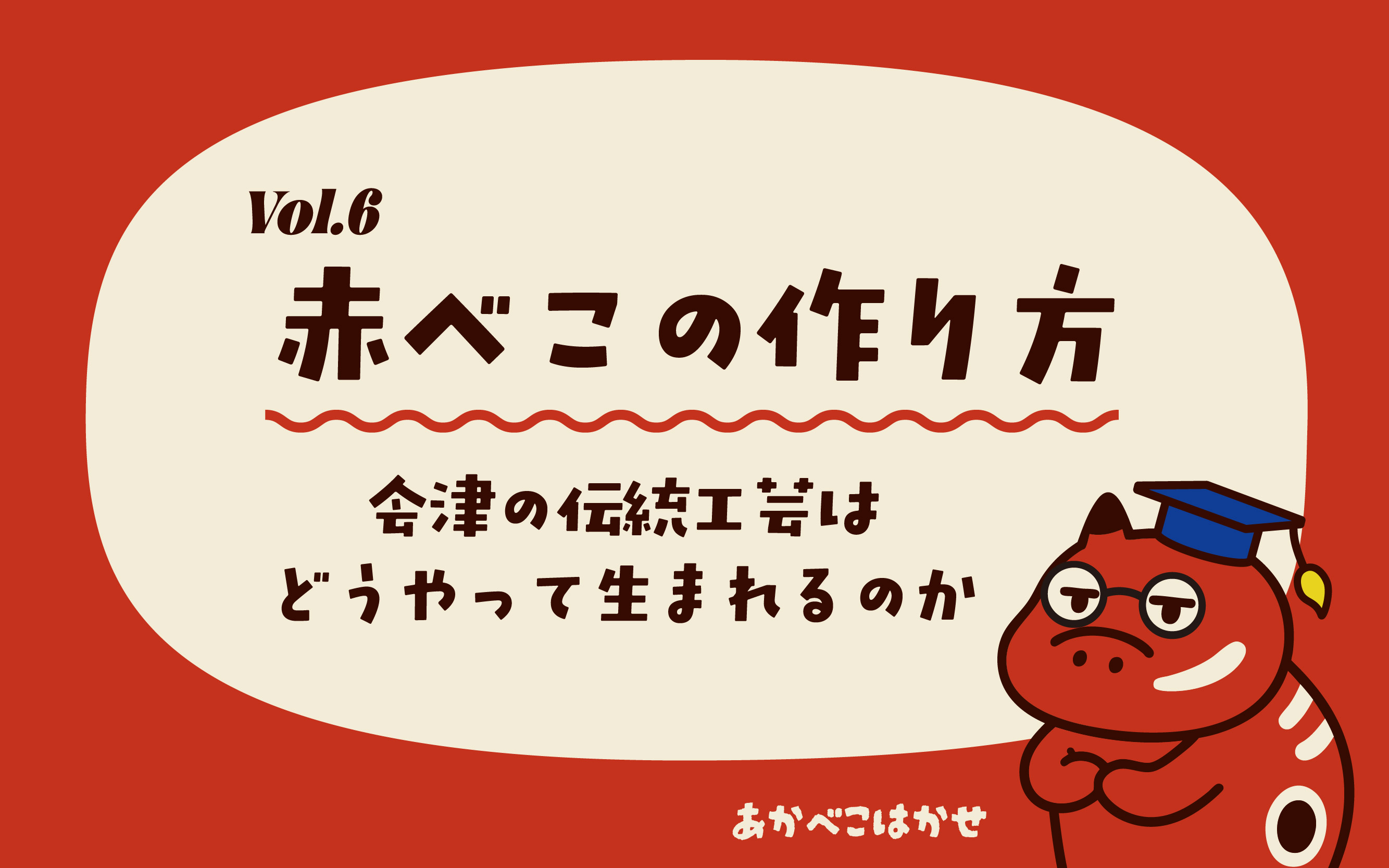 Vol.6_赤べこの作り方。会津の伝統工芸はどうやって生まれるのか