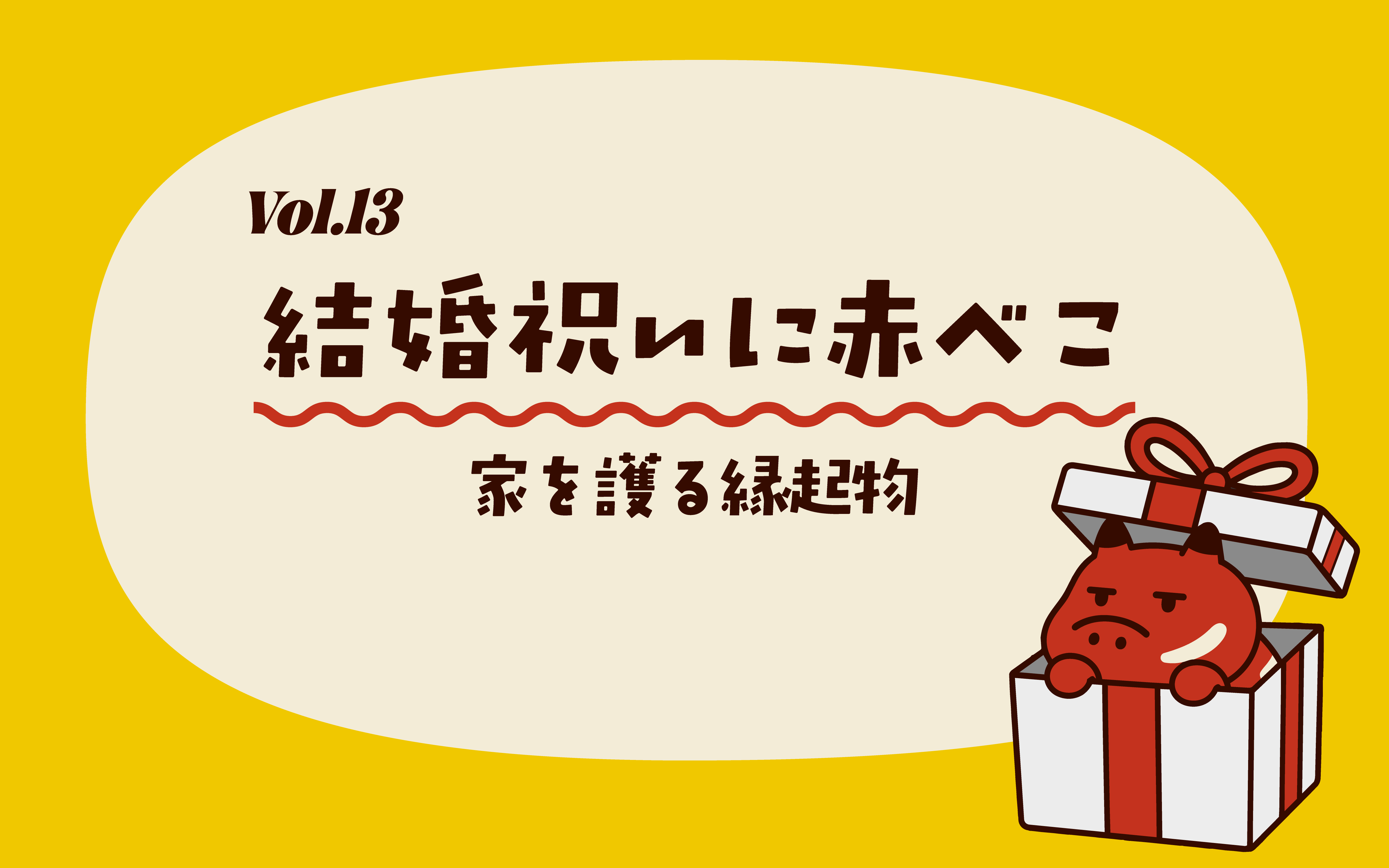 Vol.13_結婚祝いに縁起物ギフト。赤べこを贈るという粋な選択