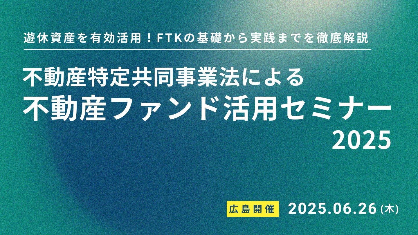 【中国エリア】広島で開催！不動産特定共同事業法による不動産ファンド活用セミナー2025