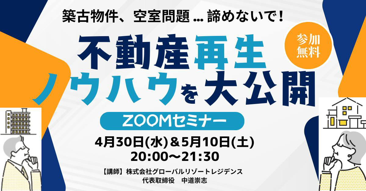 築古物件、空問題…あきらめないで！【不動産再生ノウハウを大公開】ZOOMセミナー開催！
