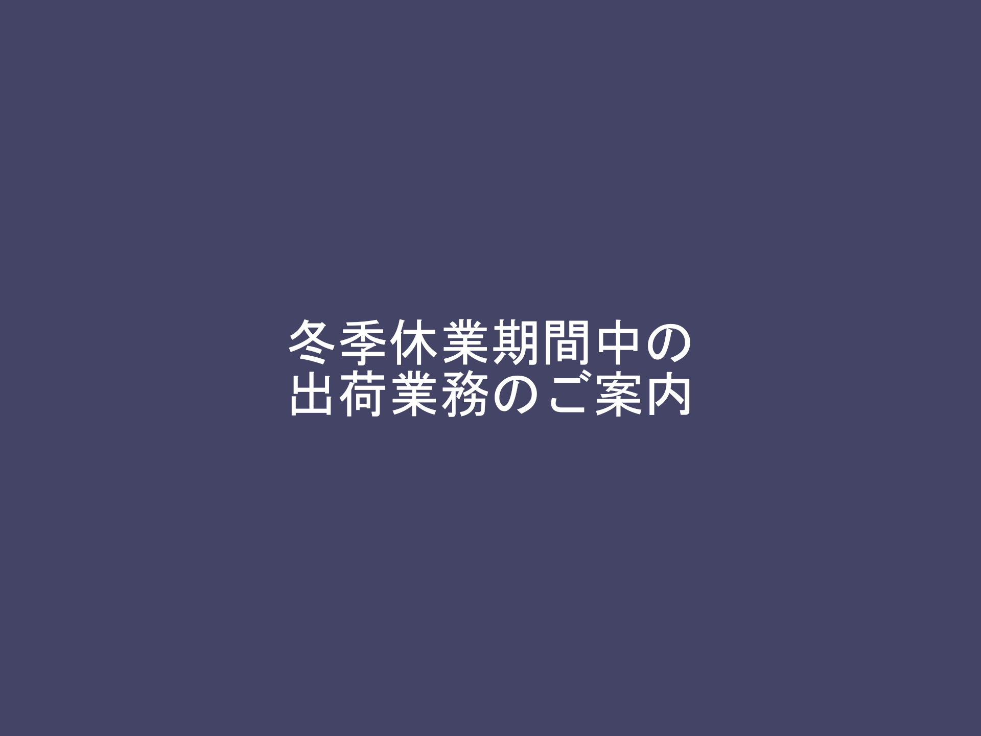 冬季休業期間中の出荷業務のご案内