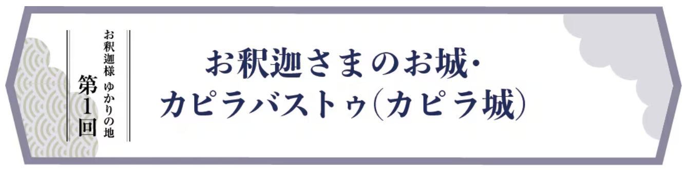 【お釈迦様 ゆかりの地 第1回】お釈迦さまのお城・カピラバストゥ（カピラ城）