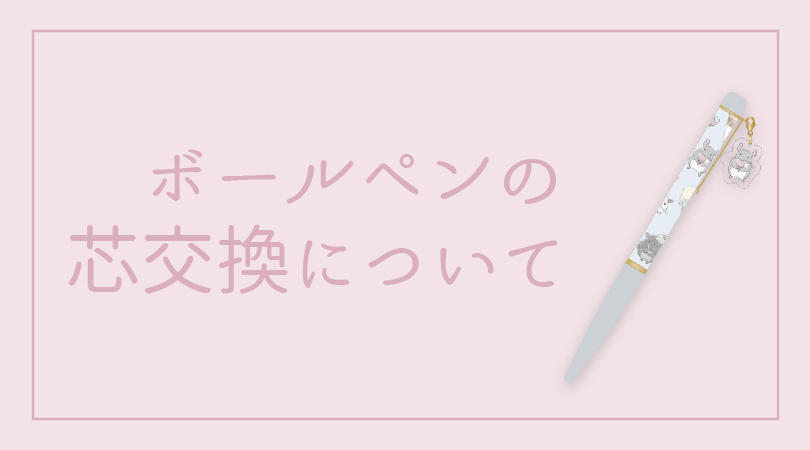 ボールペンの芯交換について
