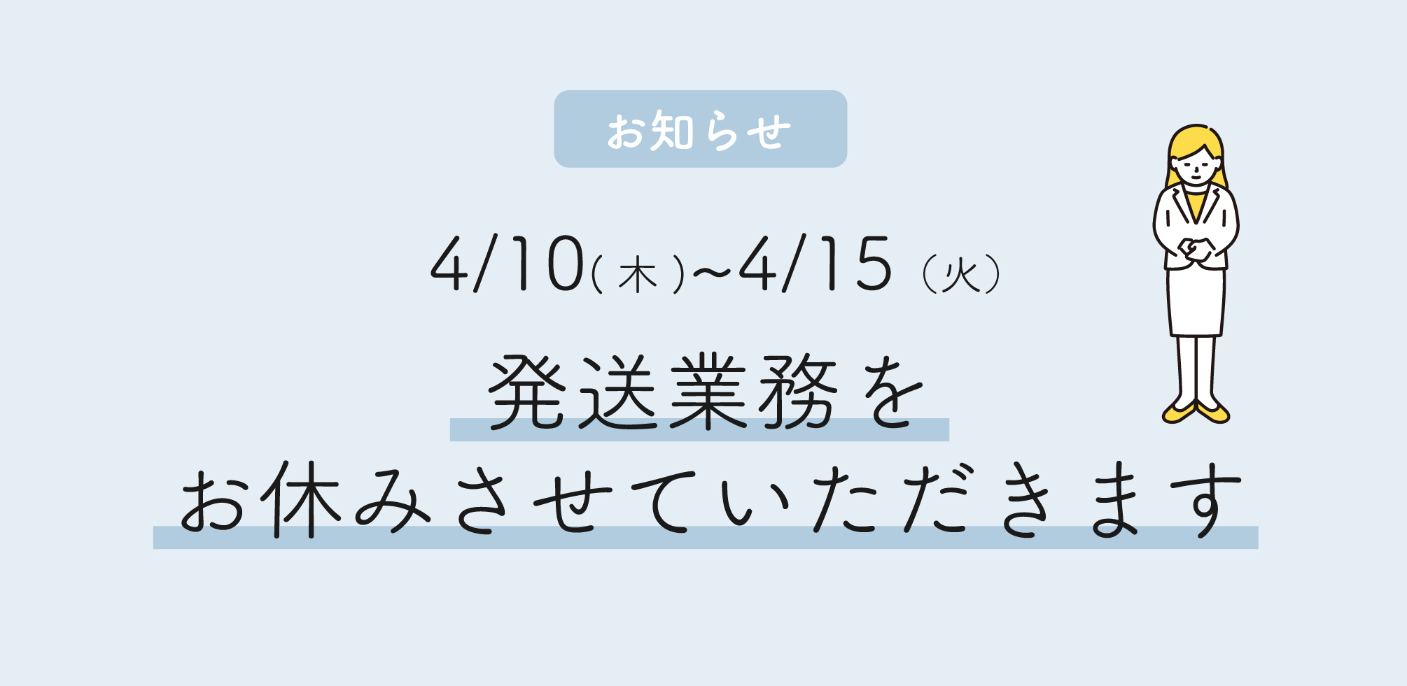 【お知らせ】4/10(木)～4/15(火)は発送業務をお休みさせていただきます