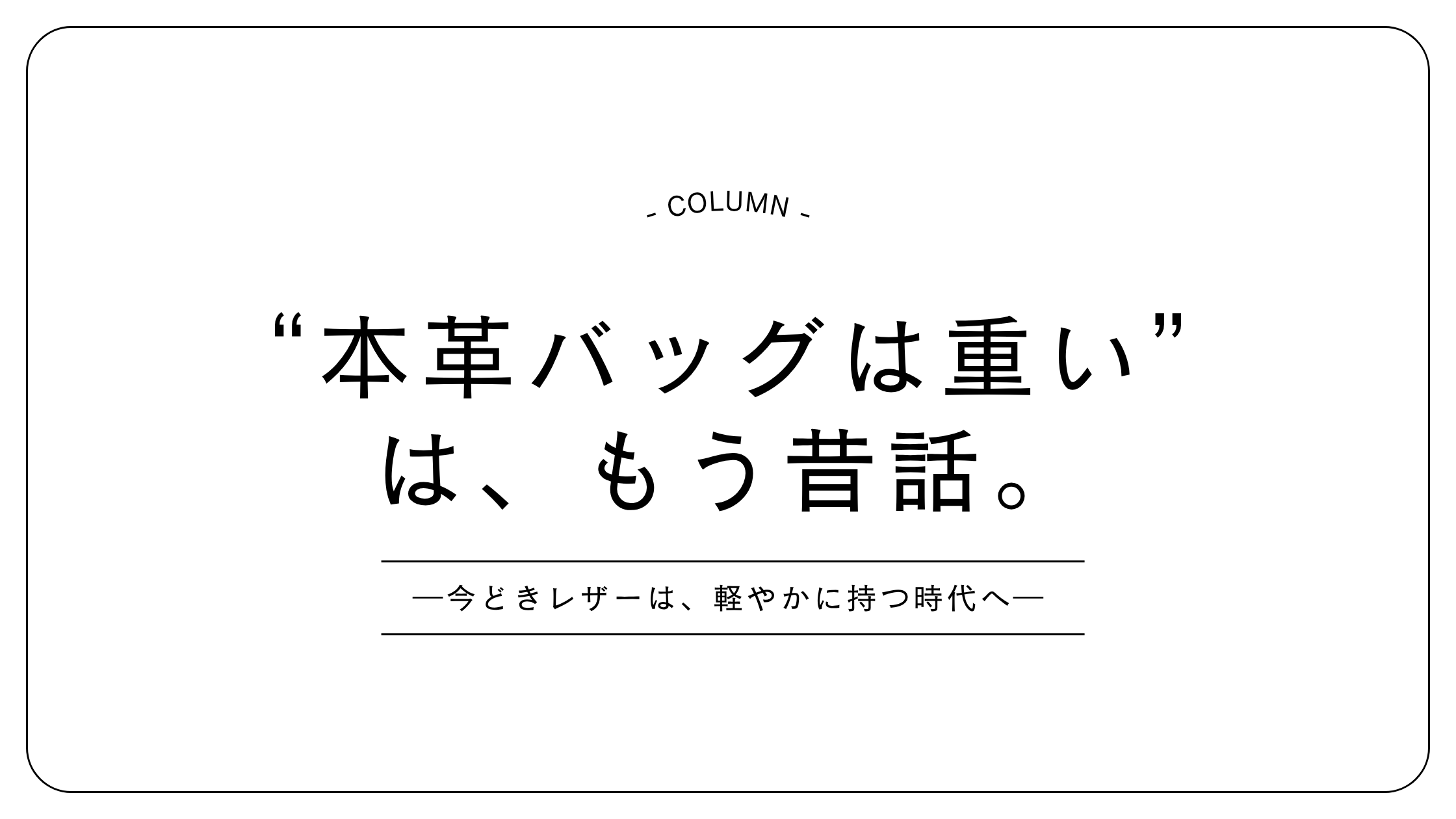 “本革バッグは重い”はもう昔話。今どきレザーは、軽やかに持つ時代へ。