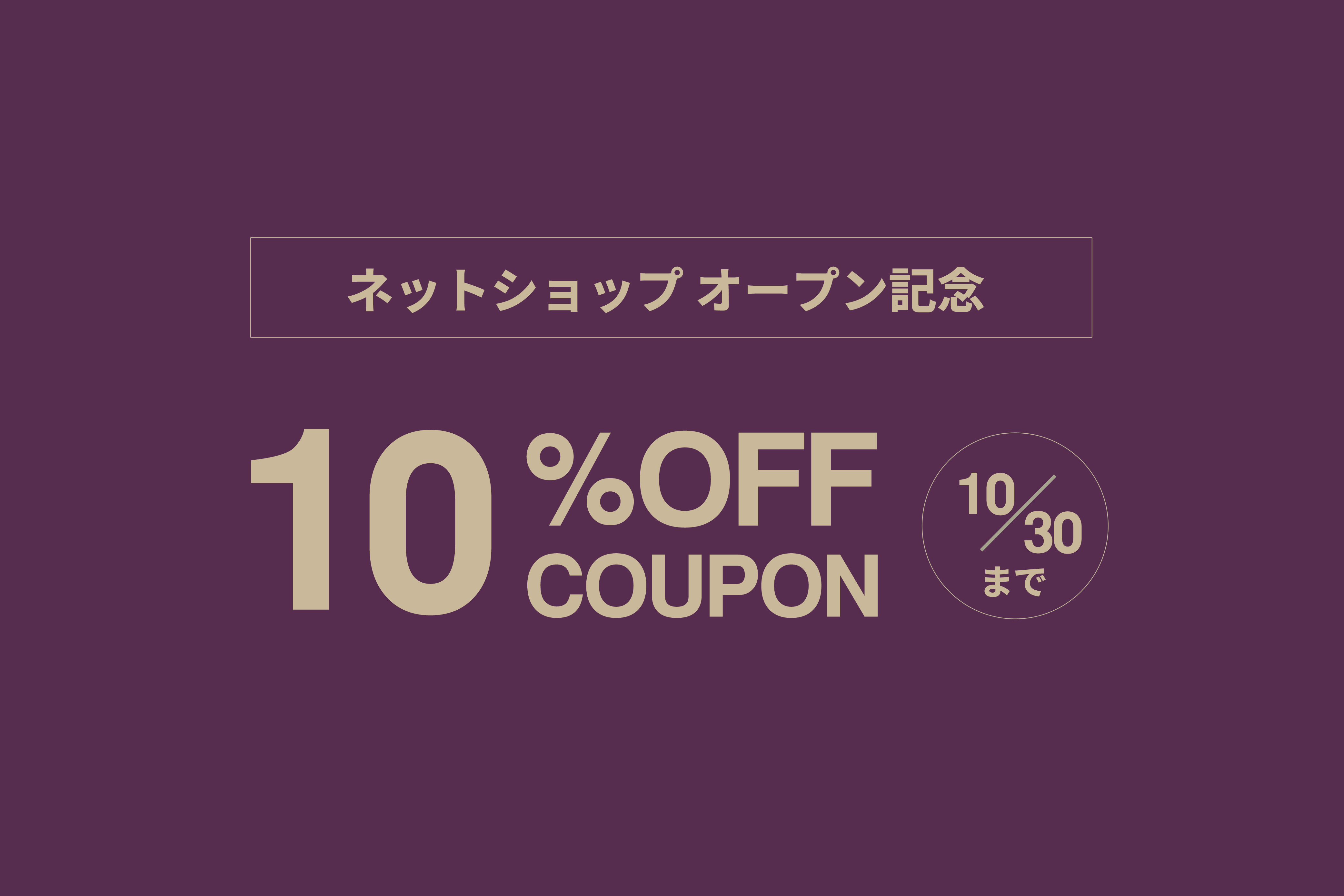 【ネットショップオープン記念】期間限定で10％OFFクーポンを配布中。