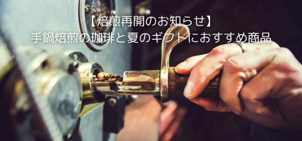 【焙煎再開のお知らせ】手鍋焙煎の珈琲と夏のギフトにおすすめ商品もご紹介！