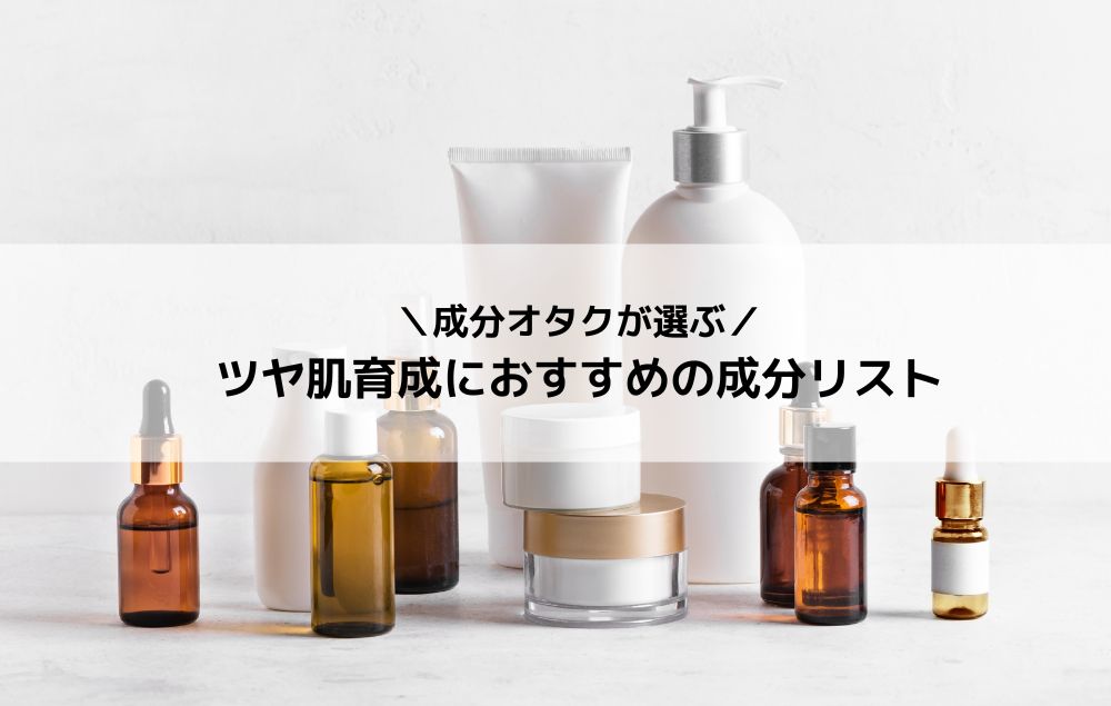 成分オタクが伝授！ツヤ肌の育成方法【成分オタクが選ぶおすすめの成分リスト】