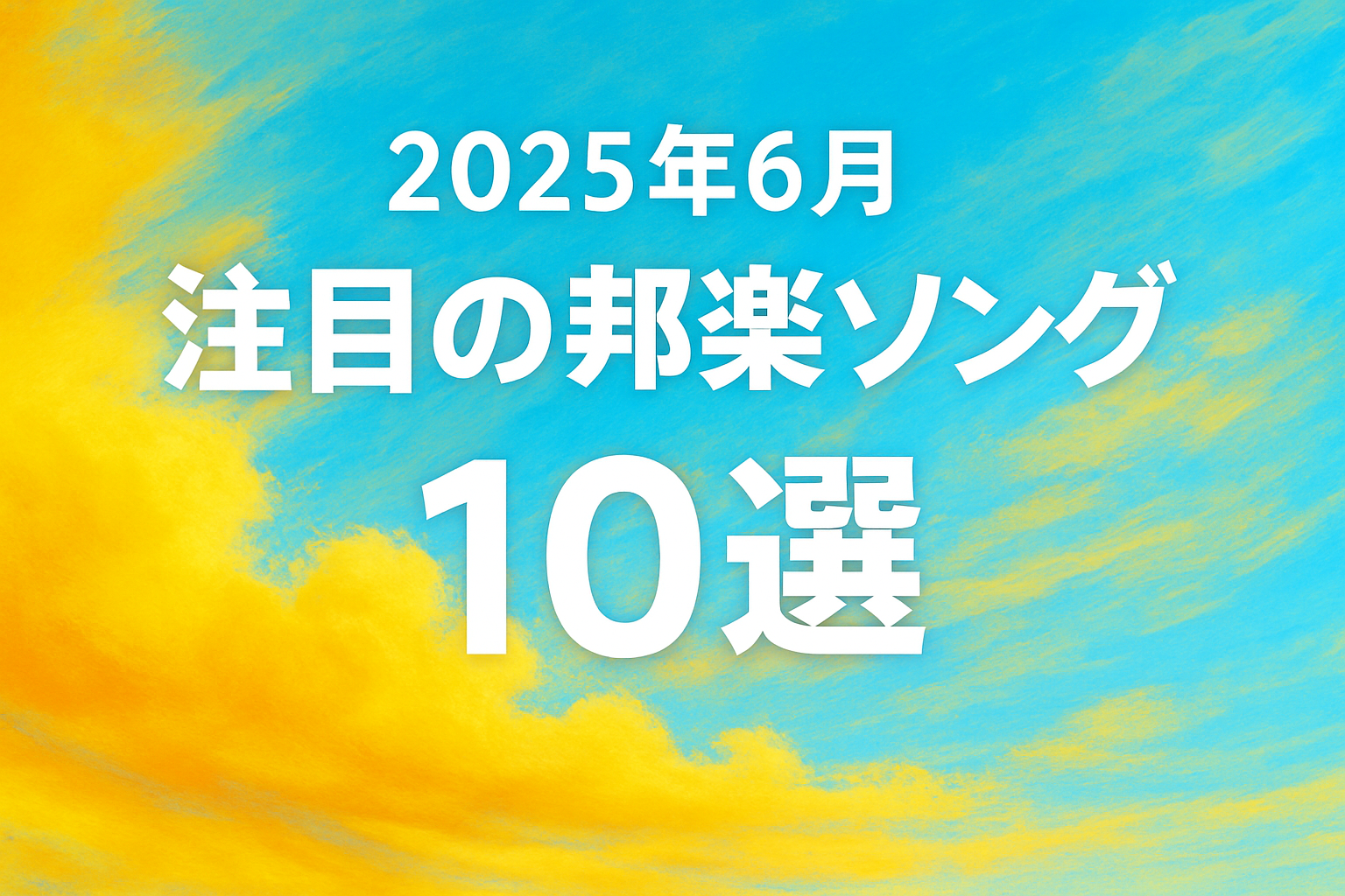 【2025年6月】最新の邦楽必聴ソング10選｜今、聴いておきたい注目のJ-POP