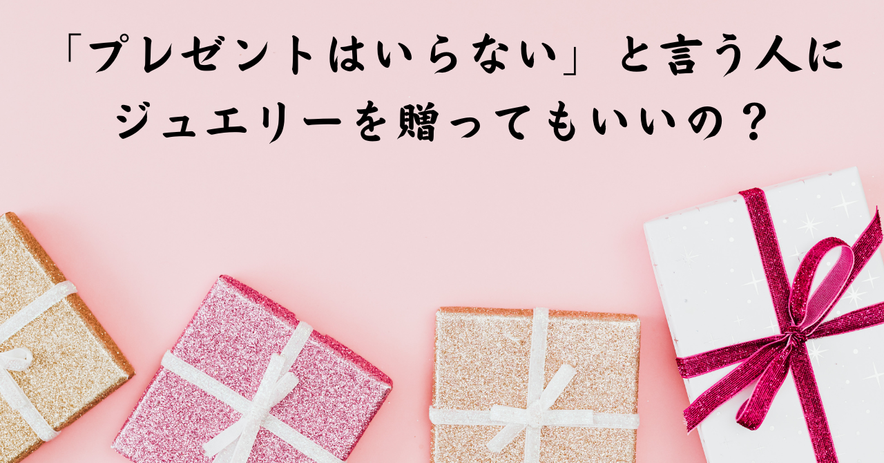 「プレゼントはいらない」と言う人に、ジュエリーを贈ってもいいの？