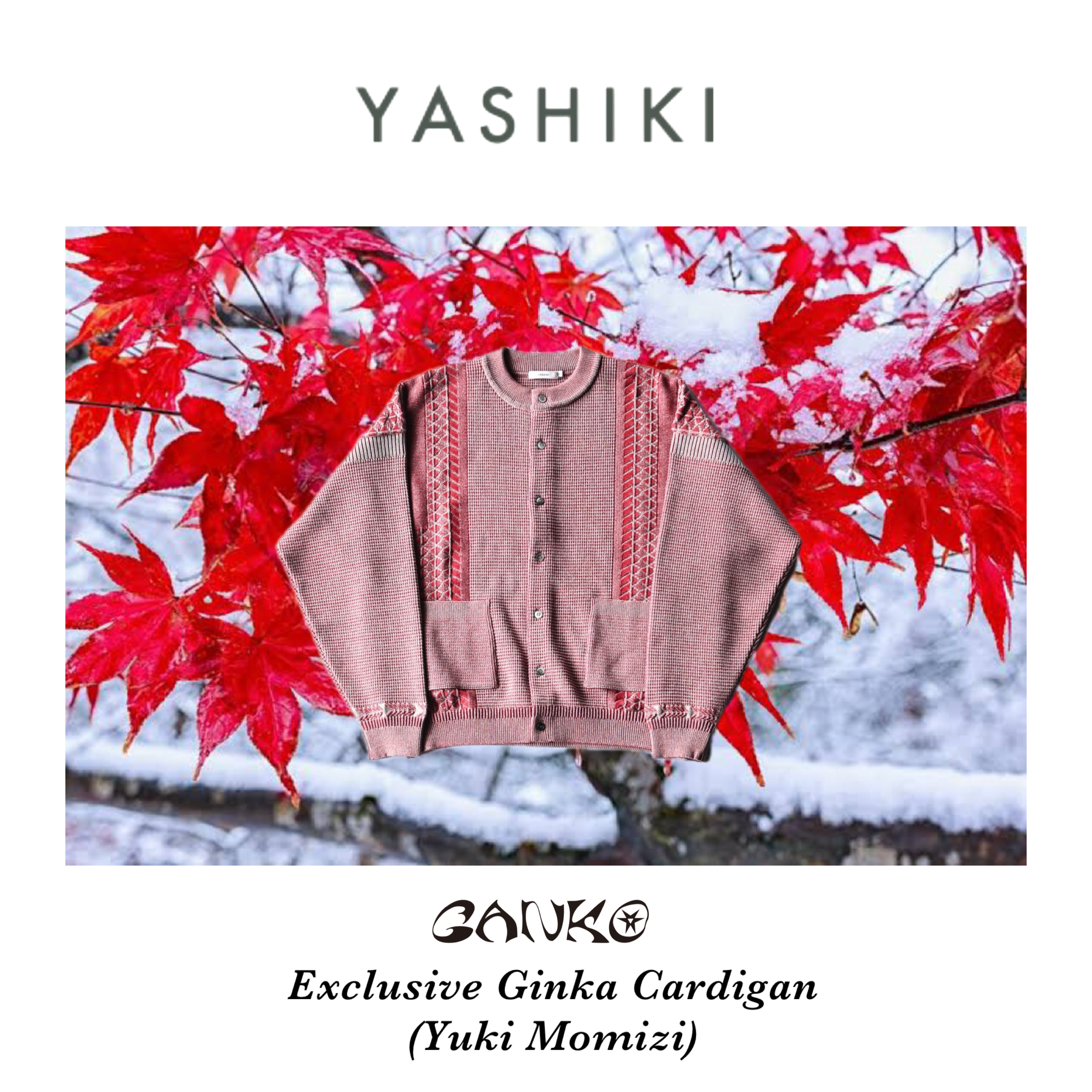 YASHIKI (ヤシキ) / GANKO別注 (Yuki Momizi)8月16日13時発売
