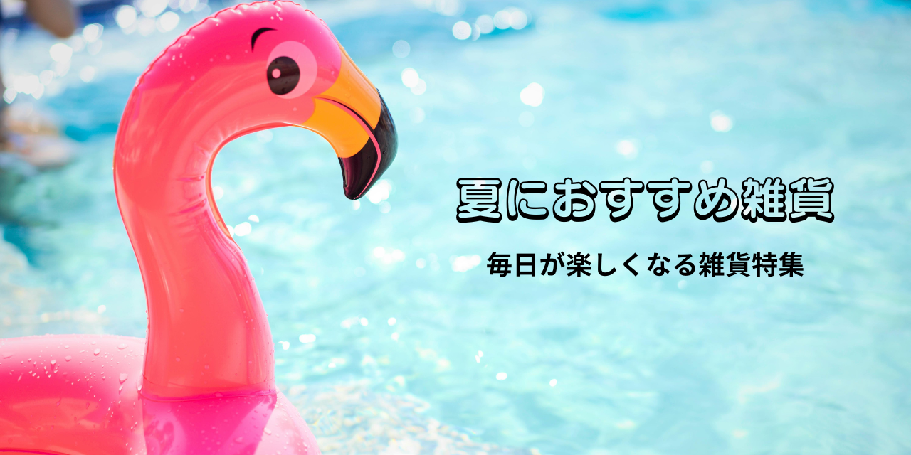 夏におすすめ雑貨5選|暑い季節をもっと楽しくする、かわいい夏アイテム特集