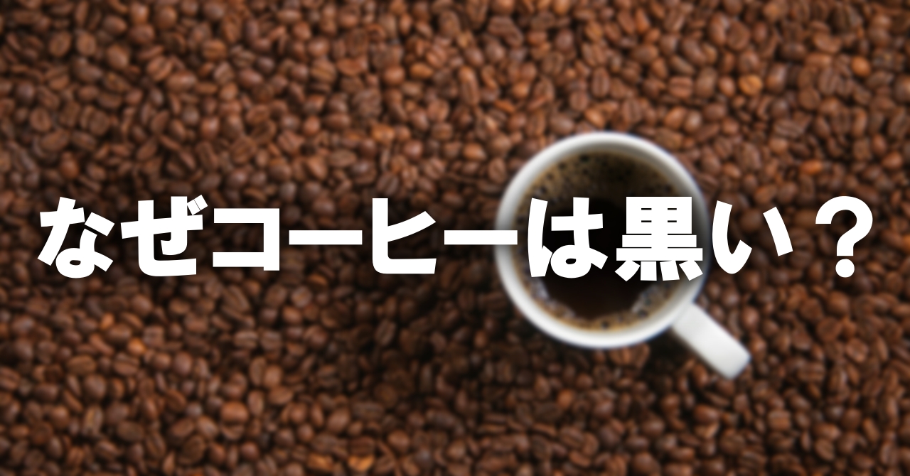 コーヒーはなぜ黒いのか？