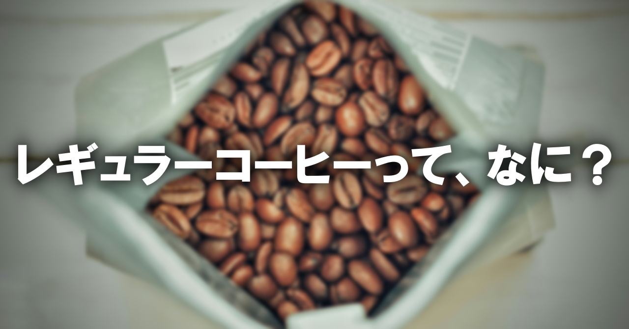 レギュラーコーヒーって、そもそも何？