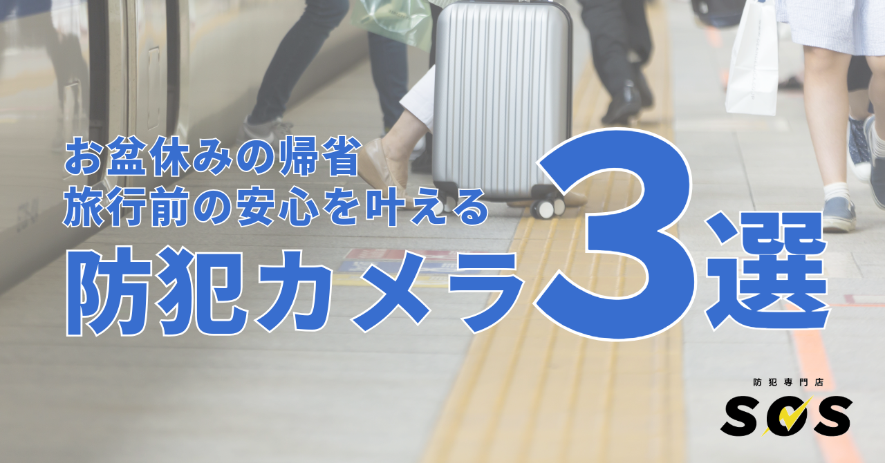 お盆休みの帰省・旅行前に!安心を叶える防犯カメラ3選(No.185)