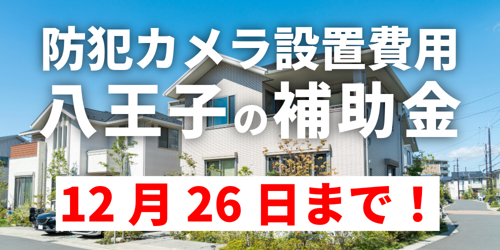 【12月26日まで！】防犯カメラ設置費用に八王子の補助金を活用しよう！