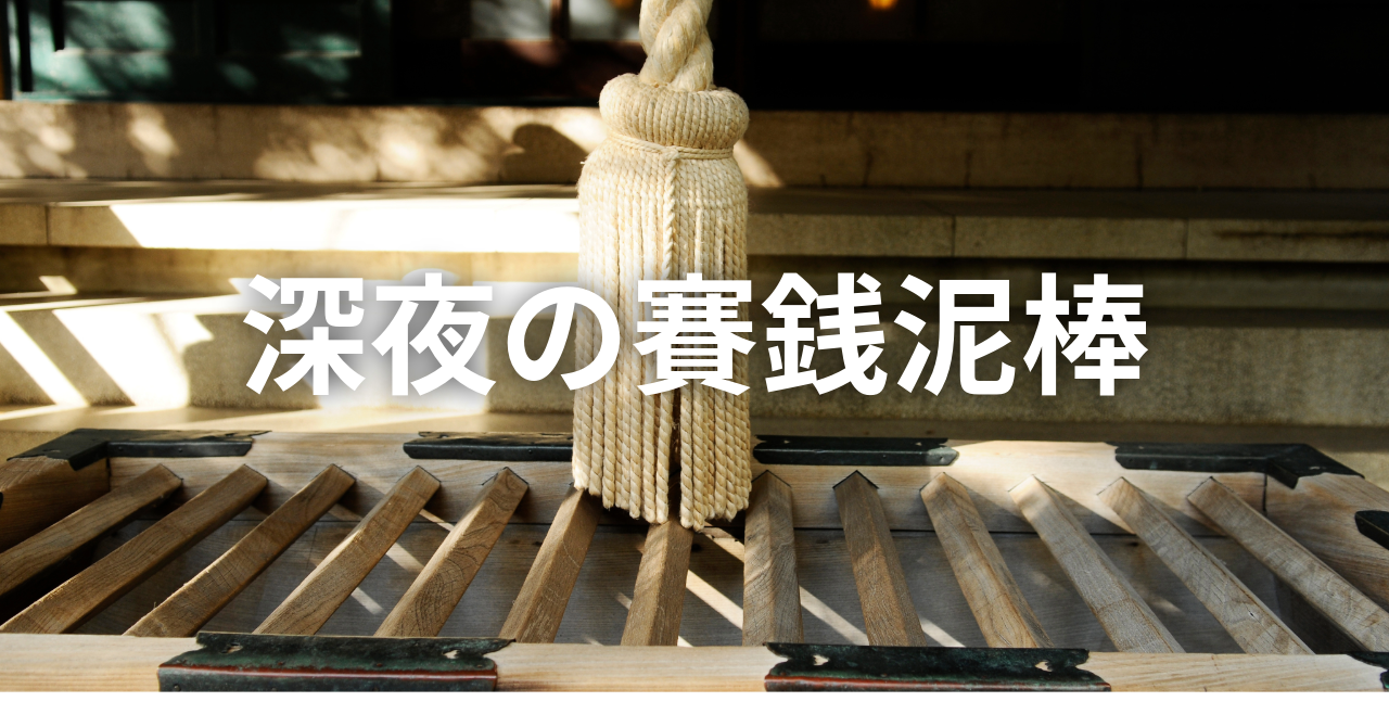 【深夜の賽銭泥棒】