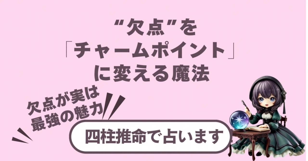 【四柱推命】そのコンプレックス、実は最強の魅力!“欠点”を”チャームポイント”に変える魔法