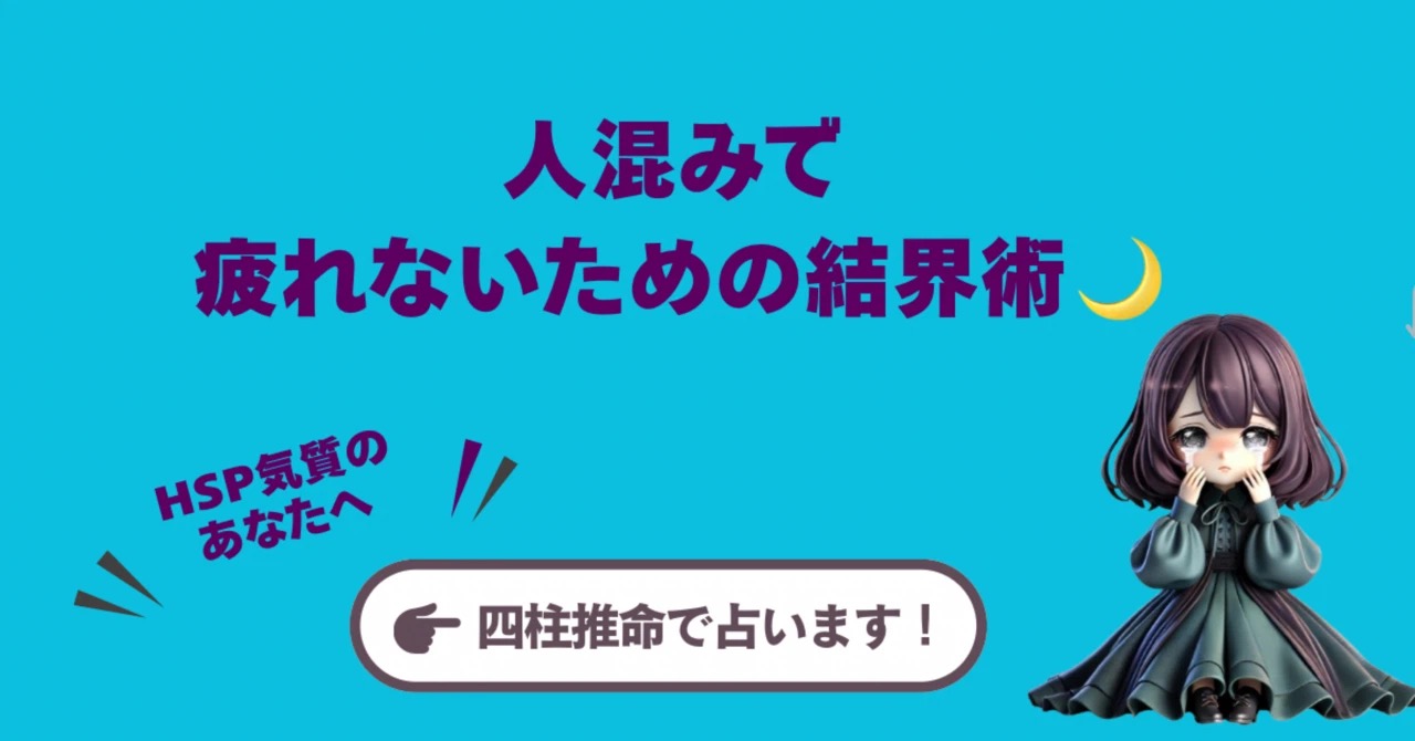 【繊細な星を持つあなたへ】四柱推命で見るHSP気質と、人混みで疲れないための結界術