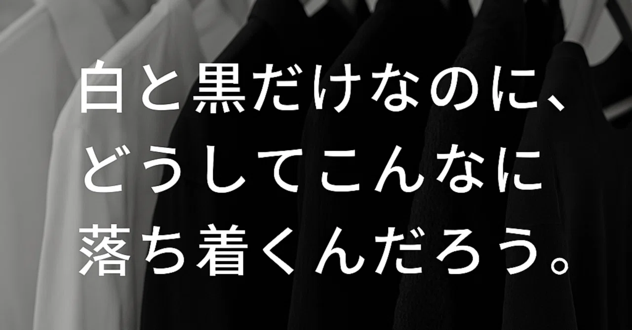白と黒だけなのに、どうしてこんなに落ち着くんだろう。