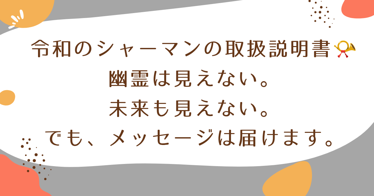 令和のシャーマンの取扱説明書📯🤣 幽霊は見えない。未来も見えない。でも、メッセージは届けます。