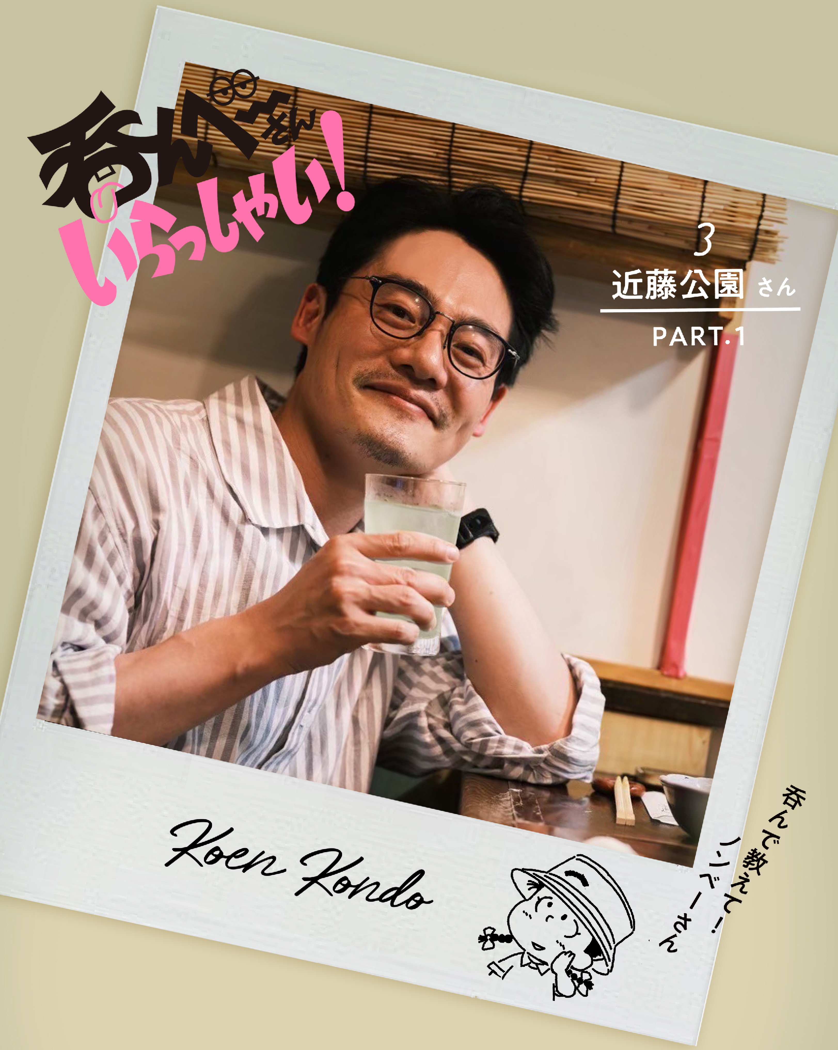 呑んベ〜さんいらっしゃい！ 近藤公園さん編〈 PART.1 〉