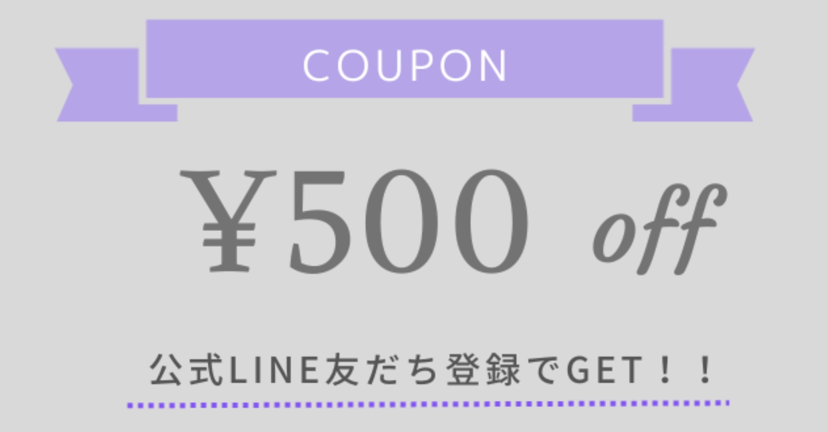 公式LINEの友だち登録で500円OFFのクーポンGET！