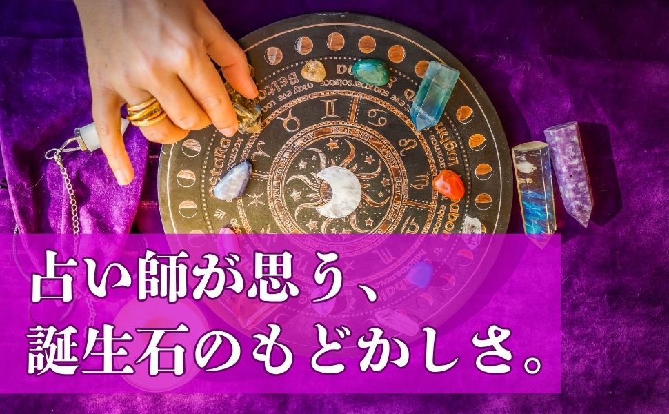 占い師が思う、誕生石のもどかしさ。