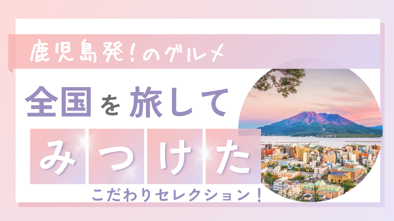 鹿児島発!全国を旅して見つけたこだわり食品セレクション