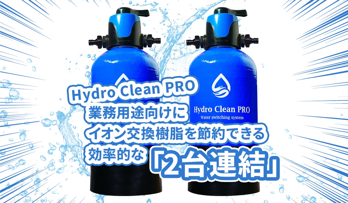 【Hydro Clean PRO】業務用途向けにイオン交換樹脂を節約できる効率的な「純水器2台連結」
