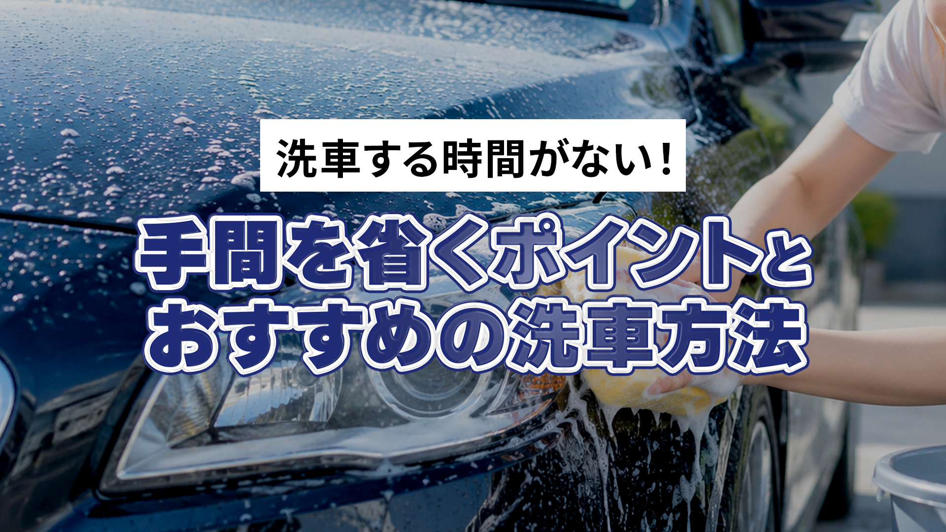 洗車する時間がない！洗車の手間を省くポイントとおすすめの洗車方法