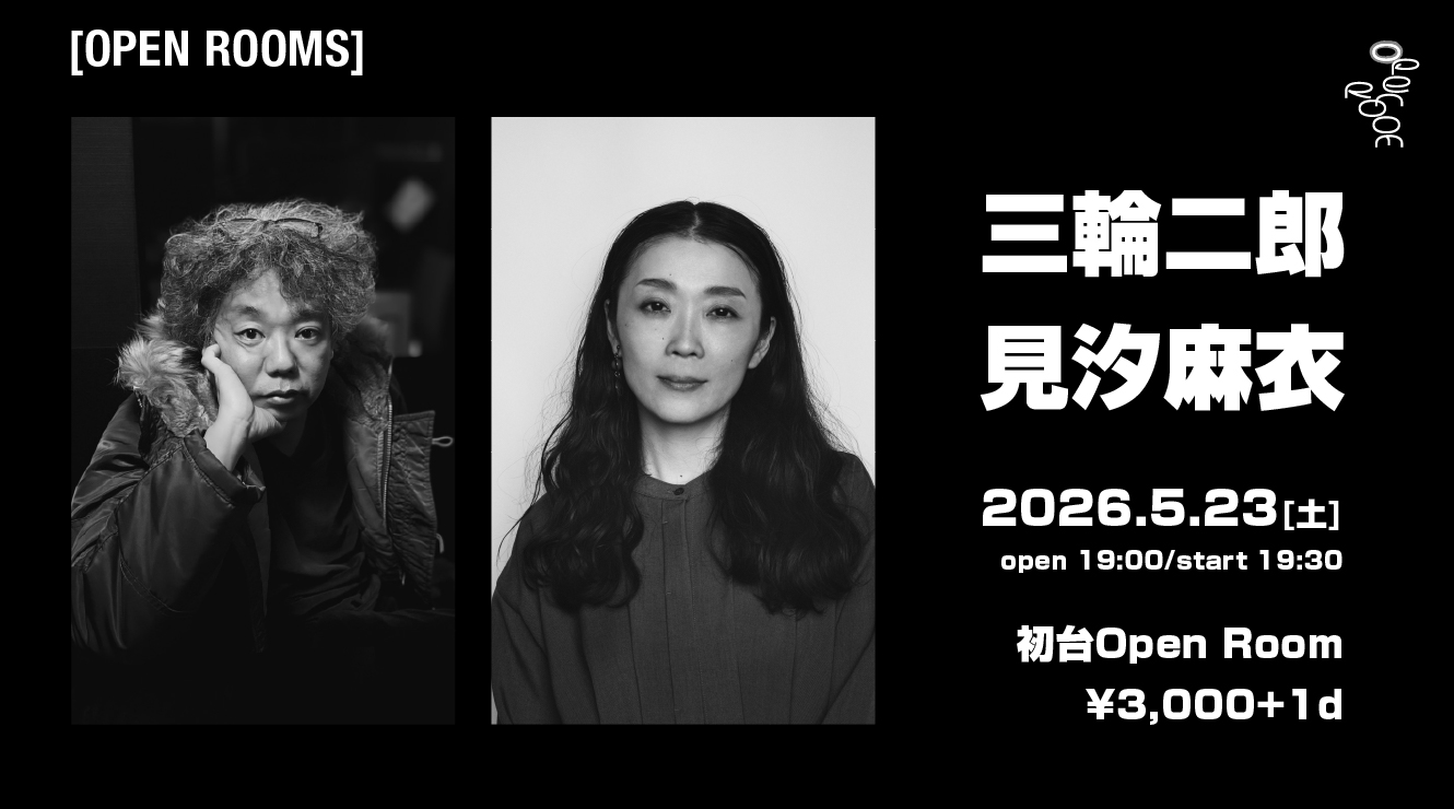 5/23 OPEN ROOMS【三輪二郎×見汐麻衣】