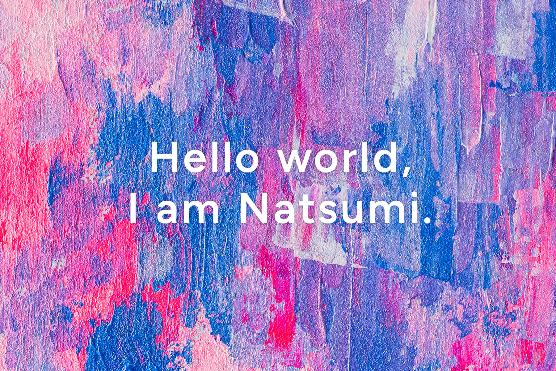 Hello world, I am Natsumi