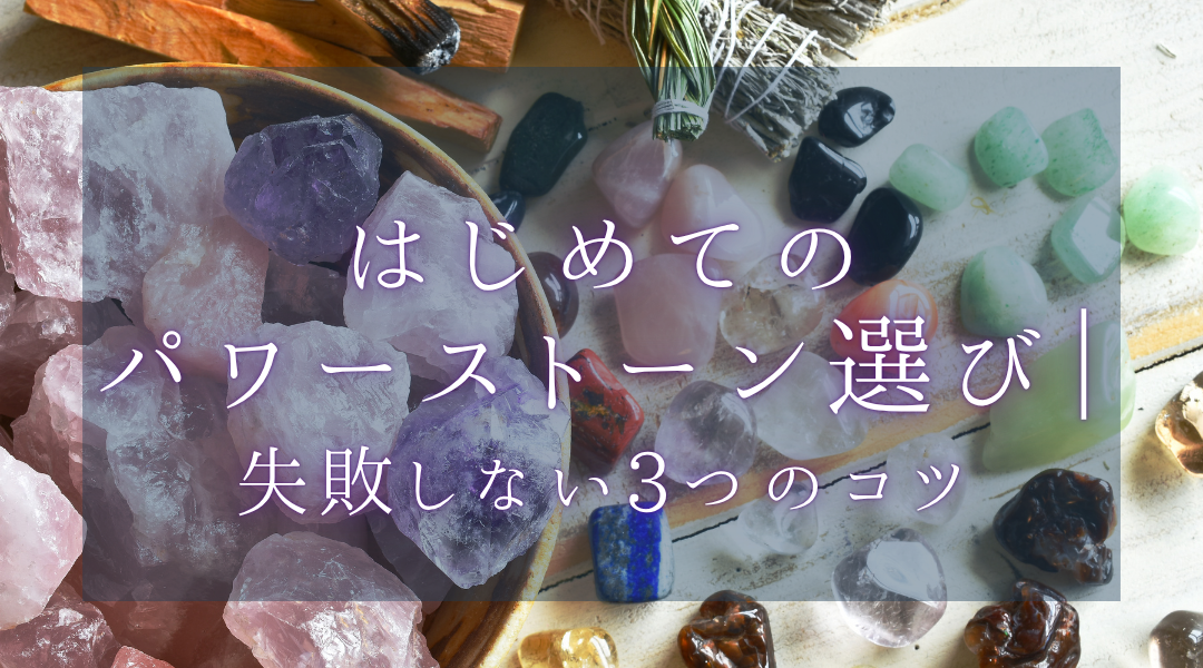 はじめてのパワーストーン選び｜失敗しない3つのコツ