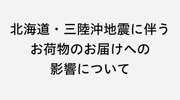 【重要】北海道・三陸沖地震に伴うお荷物のお届けへの影響について
