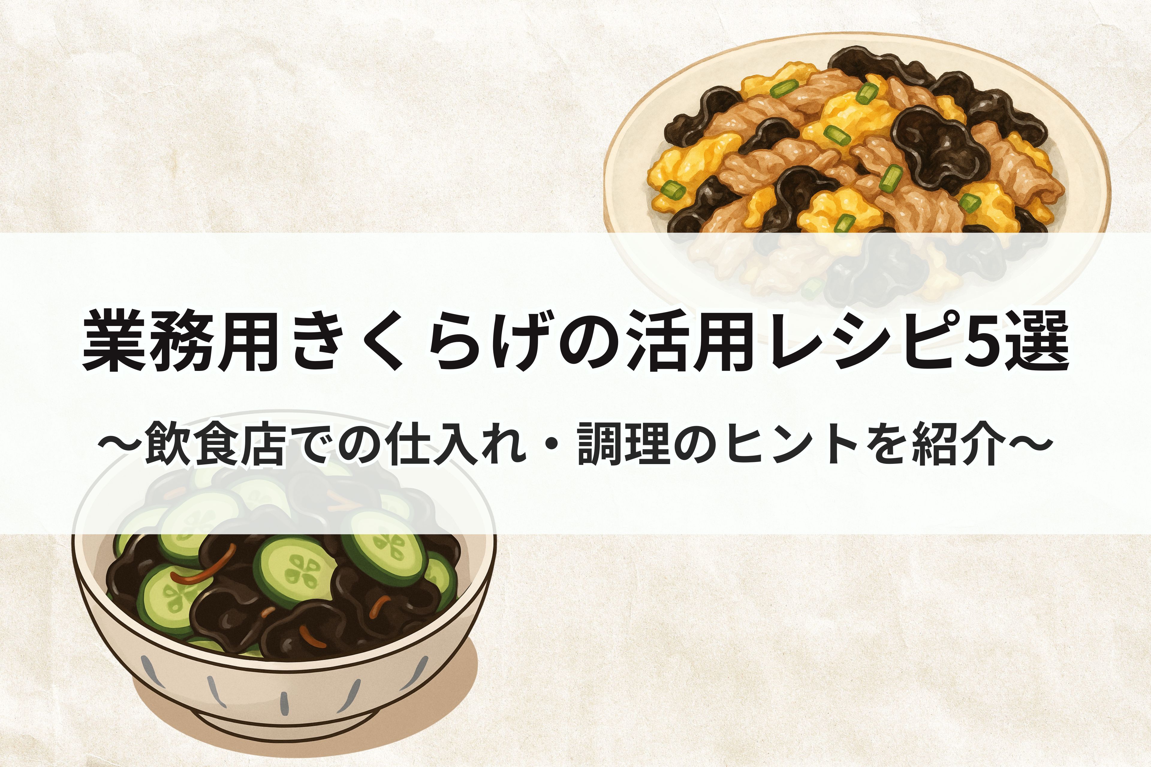 業務用きくらげの活用レシピ5選｜飲食店での仕入れ・調理のヒントを紹介
